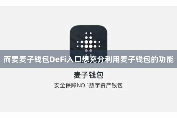 而要麦子钱包DeFi入口想充分利用麦子钱包的功能