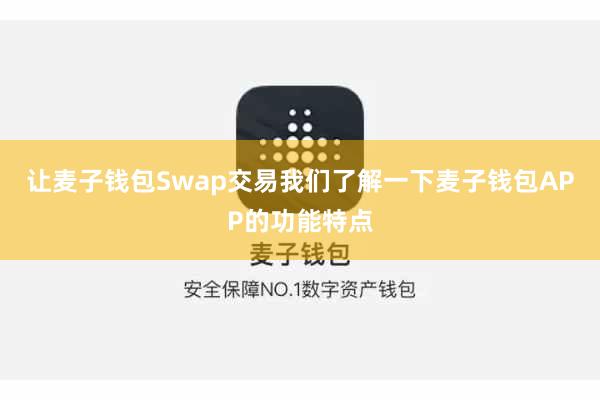 让麦子钱包Swap交易我们了解一下麦子钱包APP的功能特点