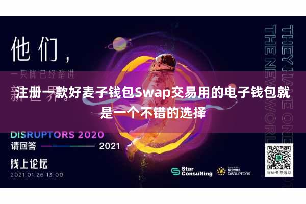 注册一款好麦子钱包Swap交易用的电子钱包就是一个不错的选择