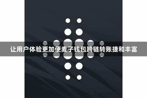 让用户体验更加便麦子钱包跨链转账捷和丰富