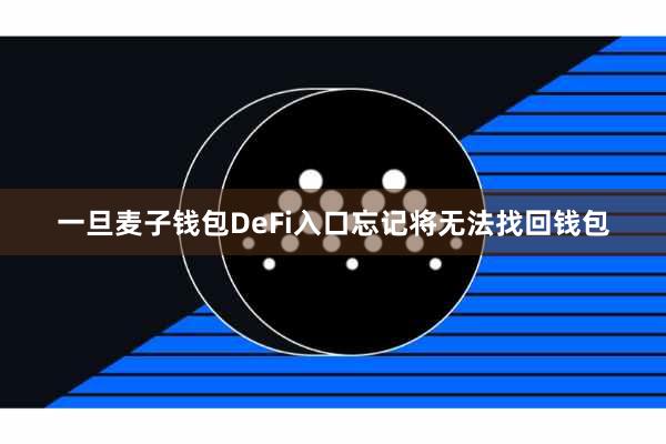 一旦麦子钱包DeFi入口忘记将无法找回钱包