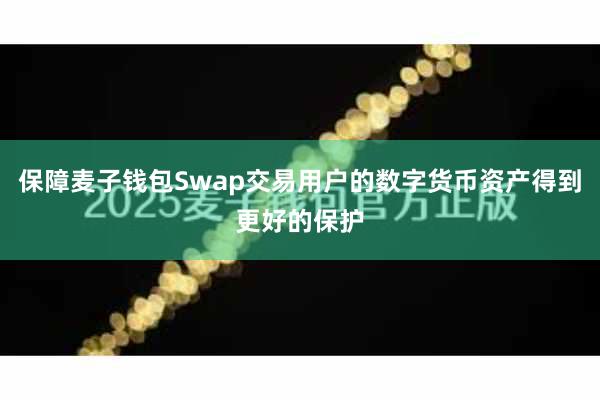 保障麦子钱包Swap交易用户的数字货币资产得到更好的保护