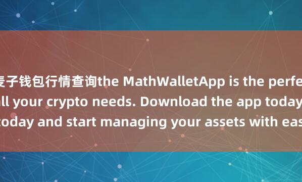 麦子钱包行情查询the MathWalletApp is the perfect companion for all your crypto needs. Download the app today and start managing your assets with ease and convenience.